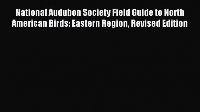 Read National Audubon Society Field Guide to North American Birds: Eastern Region Revised Edition