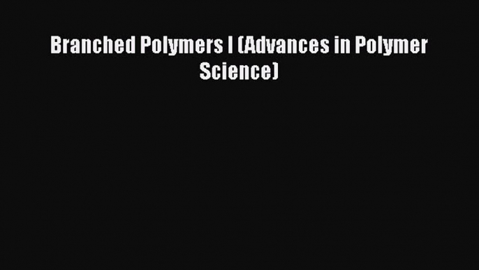 Book Branched Polymers I (Advances in Polymer Science) Download Online