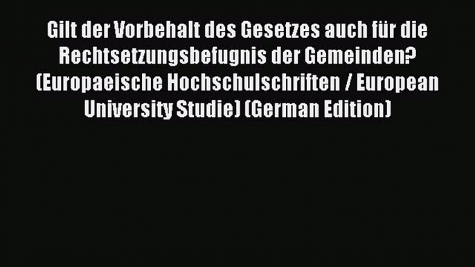 Read Gilt der Vorbehalt des Gesetzes auch für die Rechtsetzungsbefugnis der Gemeinden? (Europaeische