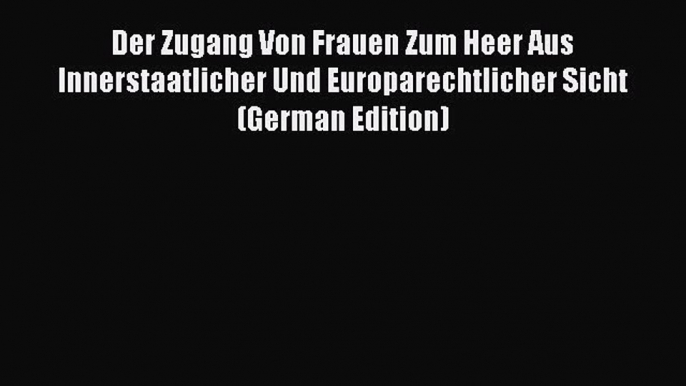 Read Der Zugang Von Frauen Zum Heer Aus Innerstaatlicher Und Europarechtlicher Sicht (German