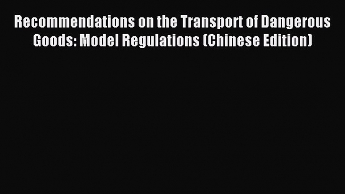 Read Recommendations on the Transport of Dangerous Goods: Model Regulations (Chinese Edition)