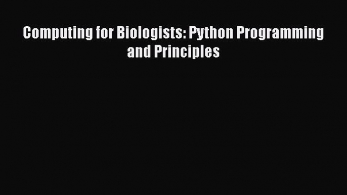 [PDF Download] Computing for Biologists: Python Programming and Principles