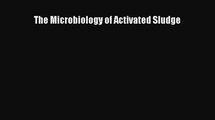 [Download] The Microbiology of Activated Sludge [PDF] Full Ebook