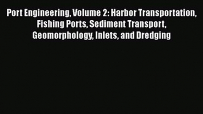 [PDF] Port Engineering Volume 2: Harbor Transportation Fishing Ports Sediment Transport Geomorphology