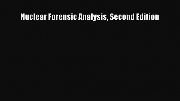 [PDF] Nuclear Forensic Analysis Second Edition [PDF] Full Ebook