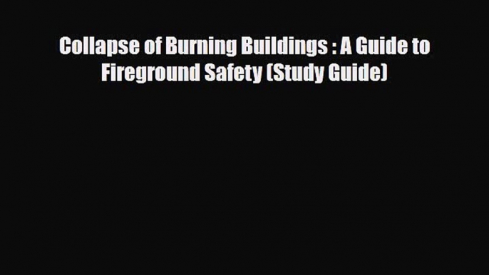 Download Collapse of Burning Buildings : A Guide to Fireground Safety (Study Guide) [PDF] Full