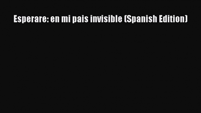 Read Esperare: en mi pais invisible (Spanish Edition) Ebook Online