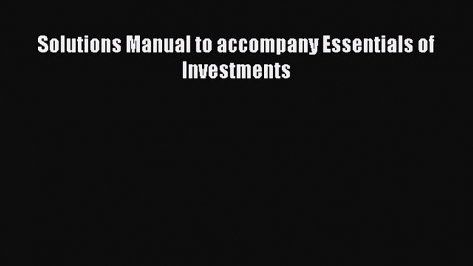 Read Solutions Manual to accompany Essentials of Investments Ebook Online