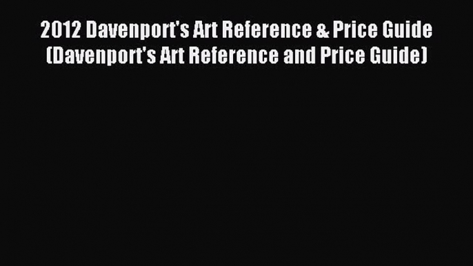 Read 2012 Davenport's Art Reference & Price Guide (Davenport's Art Reference and Price Guide)