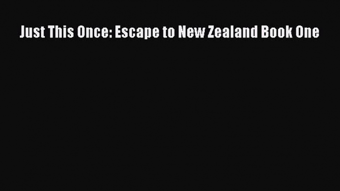 [PDF] Just This Once: Escape to New Zealand Book One [Read] Full Ebook