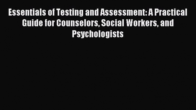 Read Essentials of Testing and Assessment: A Practical Guide for Counselors Social Workers