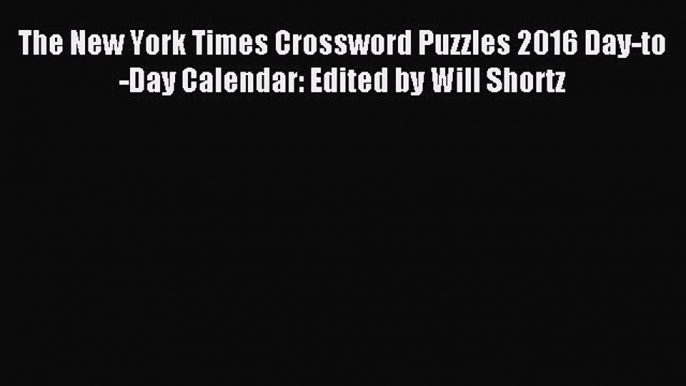 Read The New York Times Crossword Puzzles 2016 Day-to-Day Calendar: Edited by Will Shortz Ebook