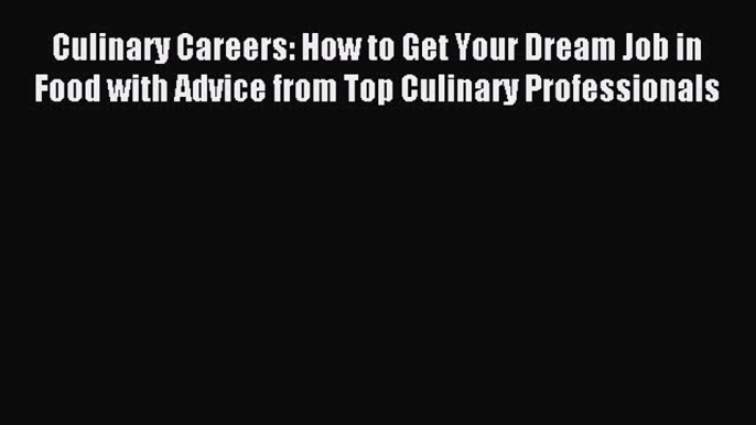 Read Culinary Careers: How to Get Your Dream Job in Food with Advice from Top Culinary Professionals