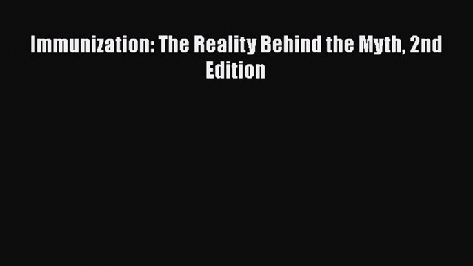 [PDF] Immunization: The Reality Behind the Myth 2nd Edition [Download] Full Ebook