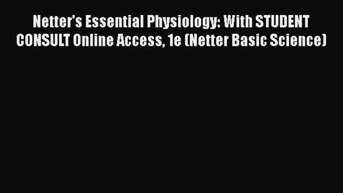 [PDF] Netter's Essential Physiology: With STUDENT CONSULT Online Access 1e (Netter Basic Science)