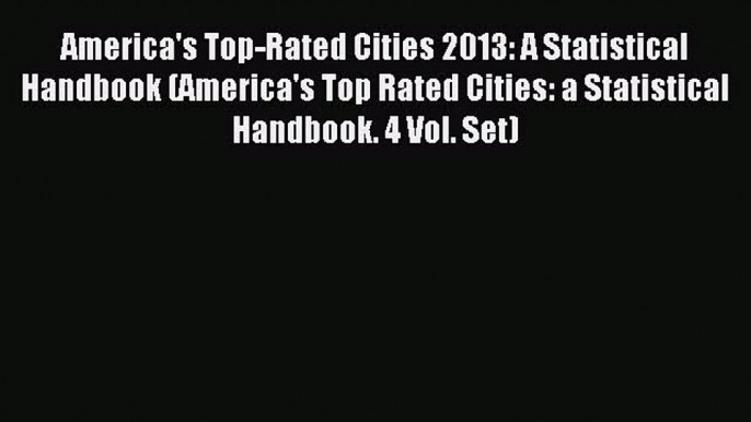 Read America's Top-Rated Cities 2013: A Statistical Handbook (America's Top Rated Cities: a