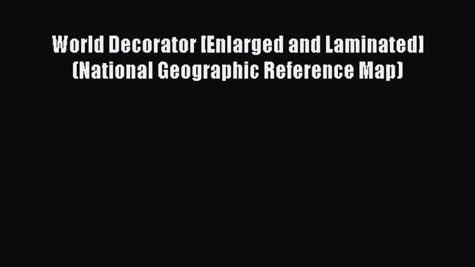 Read World Decorator [Enlarged and Laminated] (National Geographic Reference Map) Ebook Free