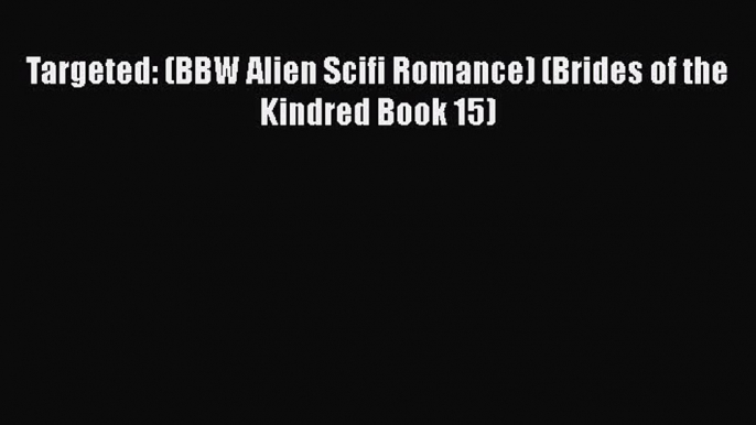 PDF Targeted: (BBW Alien Scifi Romance) (Brides of the Kindred Book 15)  EBook