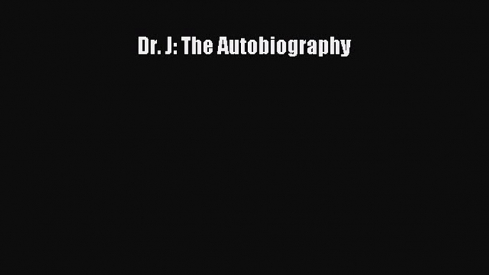 Read Dr. J: The Autobiography PDF Online