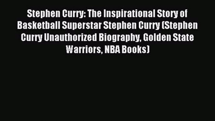 Download Stephen Curry: The Inspirational Story of Basketball Superstar Stephen Curry (Stephen