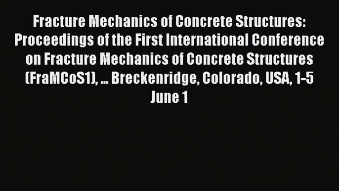 Ebook Fracture Mechanics of Concrete Structures: Proceedings of the First International Conference