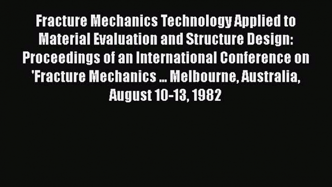 Book Fracture Mechanics Technology Applied to Material Evaluation and Structure Design: Proceedings