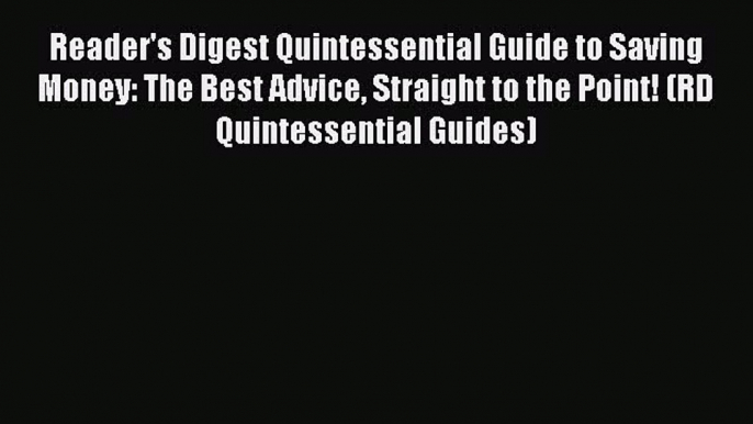 Read Reader's Digest Quintessential Guide to Saving Money: The Best Advice Straight to the