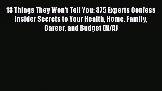 Read 13 Things They Won't Tell You: 375 Experts Confess Insider Secrets to Your Health Home