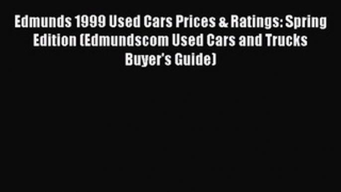 Read Edmunds 1999 Used Cars Prices & Ratings: Spring Edition (Edmundscom Used Cars and Trucks