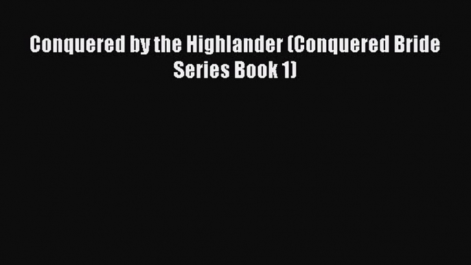 PDF Conquered by the Highlander (Conquered Bride Series Book 1) Free Books