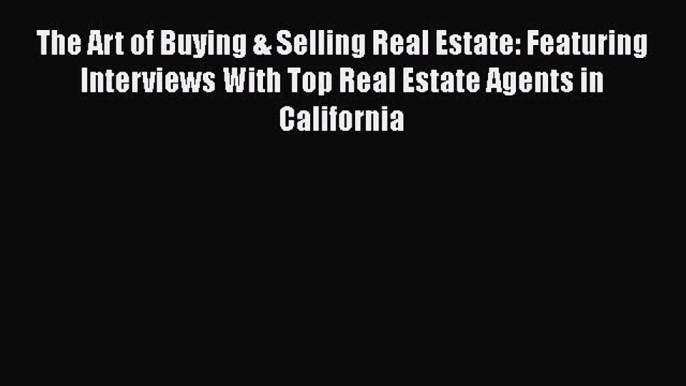 Download The Art of Buying & Selling Real Estate: Featuring Interviews With Top Real Estate