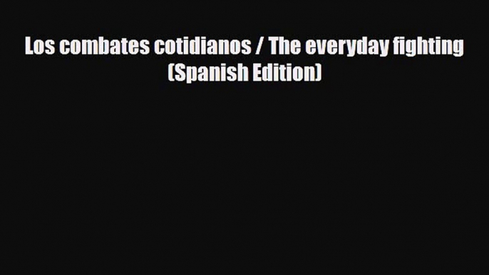 [PDF] Los combates cotidianos / The everyday fighting (Spanish Edition) [PDF] Full Ebook