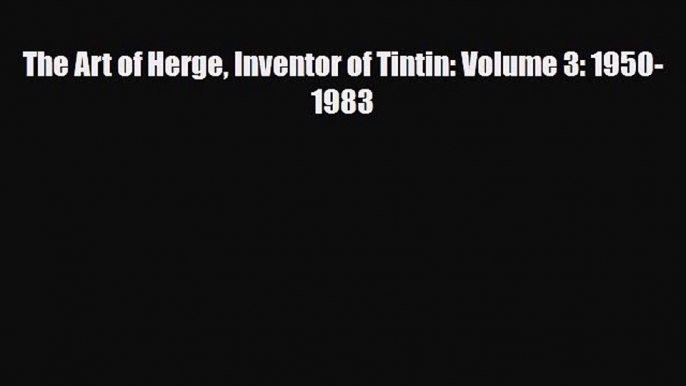 [Download] The Art of Herge Inventor of Tintin: Volume 3: 1950-1983 [Read] Online