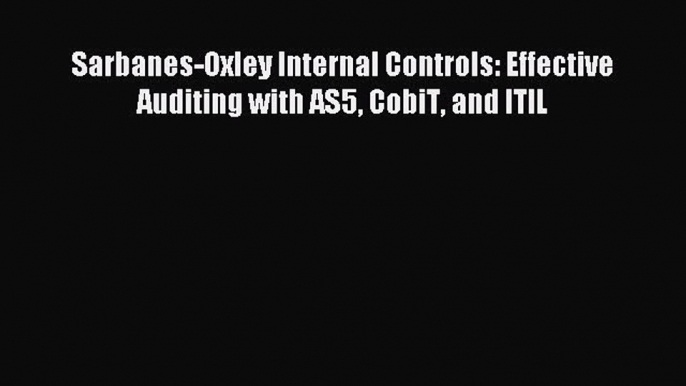 Read Sarbanes-Oxley Internal Controls: Effective Auditing with AS5 CobiT and ITIL Ebook Free