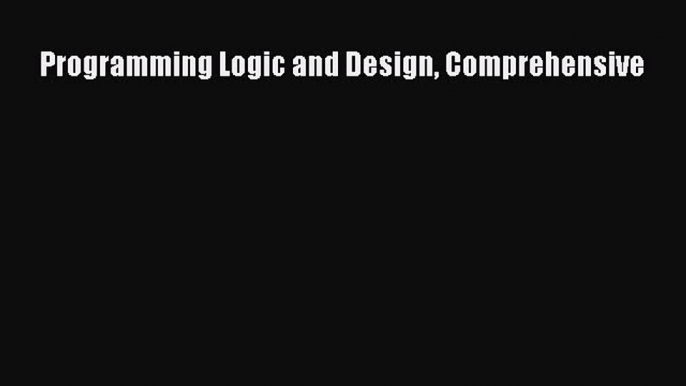 Download Programming Logic and Design Comprehensive Ebook Free