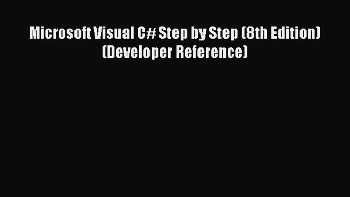 Read Microsoft Visual C# Step by Step (8th Edition) (Developer Reference) PDF Online