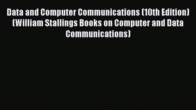 Read Data and Computer Communications (10th Edition) (William Stallings Books on Computer and