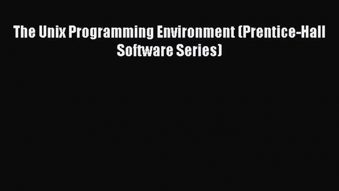 Read The Unix Programming Environment (Prentice-Hall Software Series) Ebook Free