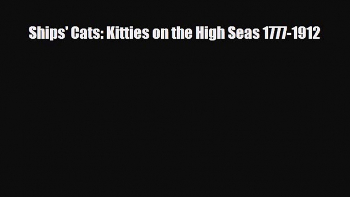 [PDF] Ships' Cats: Kitties on the High Seas 1777-1912 [Read] Online