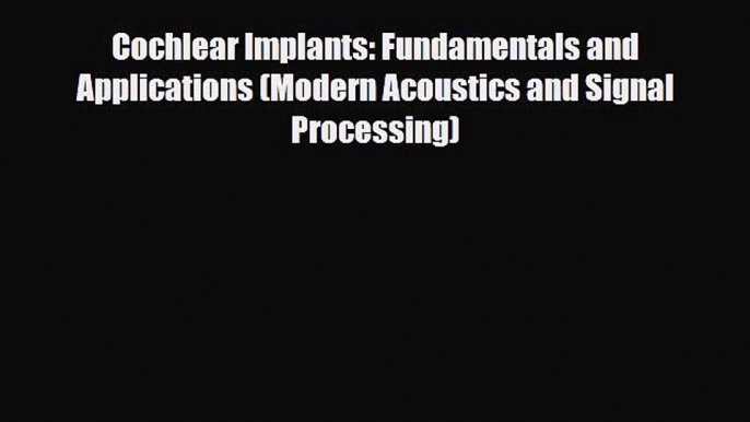 [PDF] Cochlear Implants: Fundamentals and Applications (Modern Acoustics and Signal Processing)