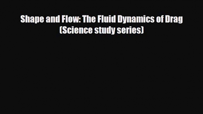 Download Shape and Flow: The Fluid Dynamics of Drag (Science study series) Ebook