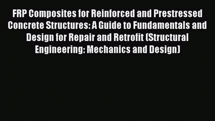 Ebook FRP Composites for Reinforced and Prestressed Concrete Structures: A Guide to Fundamentals