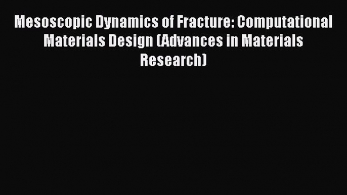 Book Mesoscopic Dynamics of Fracture: Computational Materials Design (Advances in Materials