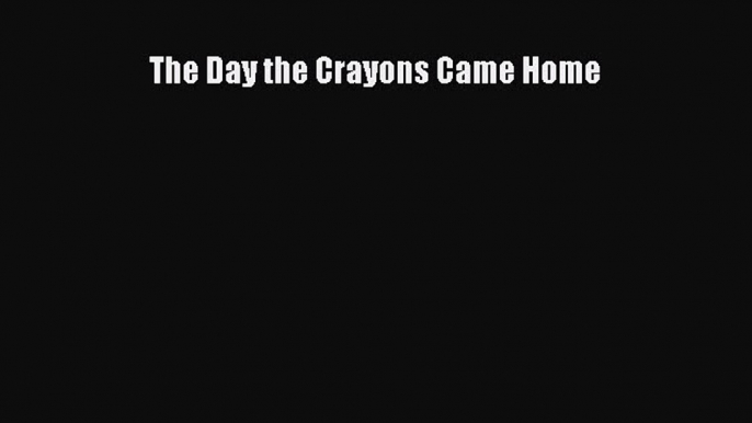 Download The Day the Crayons Came Home Ebook Online