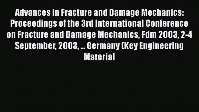 Ebook Advances in Fracture and Damage Mechanics: Proceedings of the 3rd International Conference