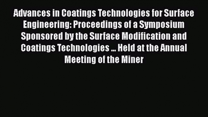 Ebook Advances in Coatings Technologies for Surface Engineering: Proceedings of a Symposium