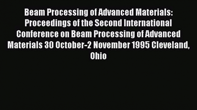 Ebook Beam Processing of Advanced Materials: Proceedings of the Second International Conference