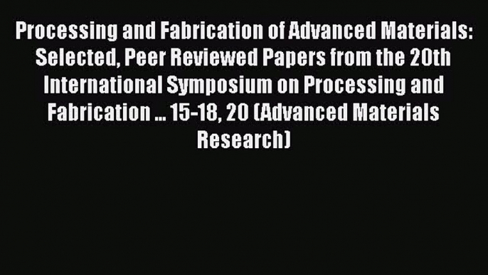 Ebook Processing and Fabrication of Advanced Materials: Selected Peer Reviewed Papers from