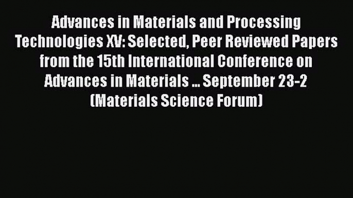 Ebook Advances in Materials and Processing Technologies XV: Selected Peer Reviewed Papers from