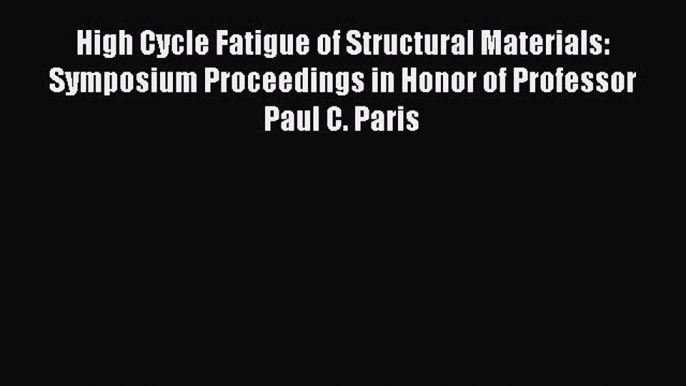 Book High Cycle Fatigue of Structural Materials: Symposium Proceedings in Honor of Professor